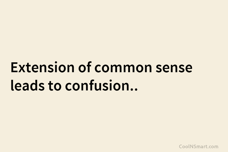 Extension of common sense leads to confusion..