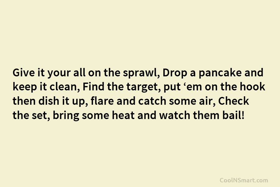 Give it your all on the sprawl, Drop a pancake and keep it clean, Find...