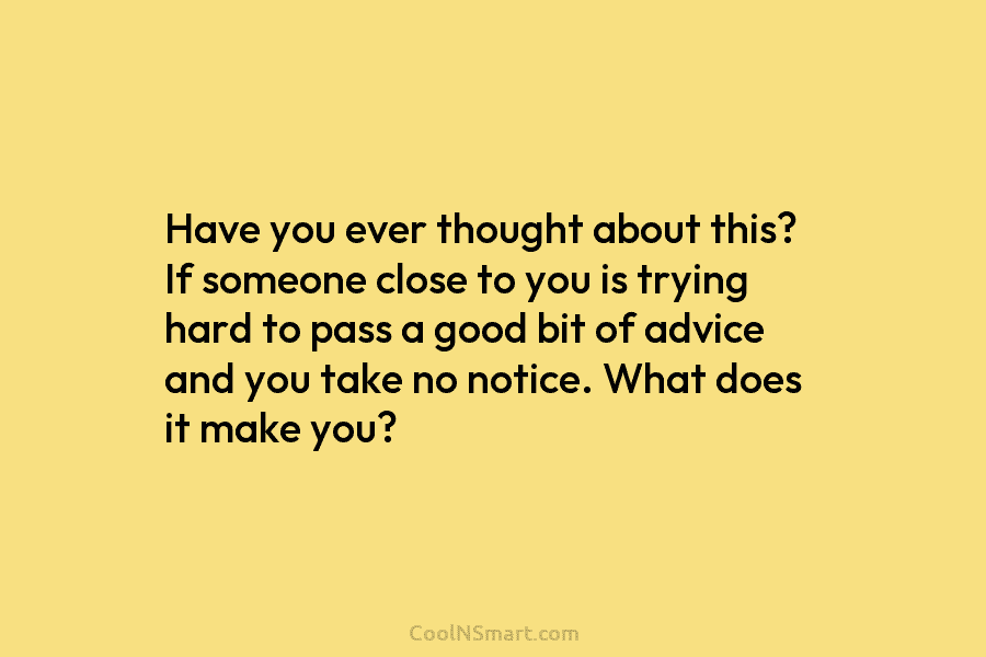 Have you ever thought about this? If someone close to you is trying hard to pass a good bit of...