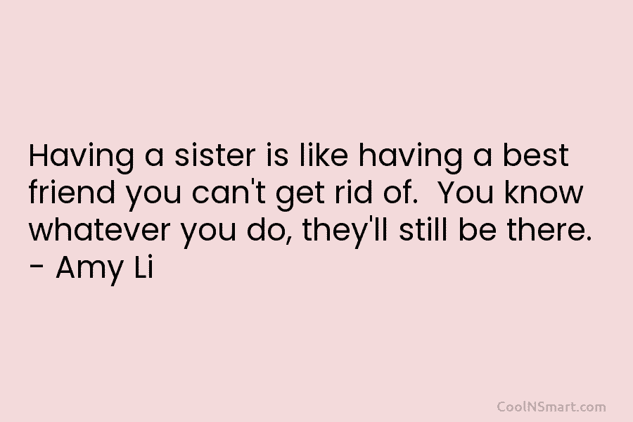 Having a sister is like having a best friend you can’t get rid of. You...