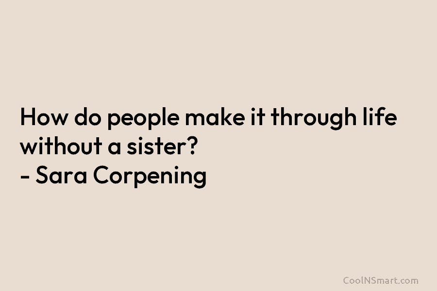 How do people make it through life without a sister? – Sara Corpening