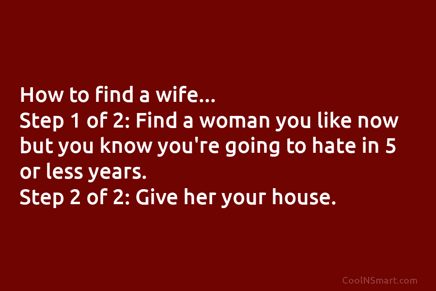 How to find a wife… Step 1 of 2: Find a woman you like now...