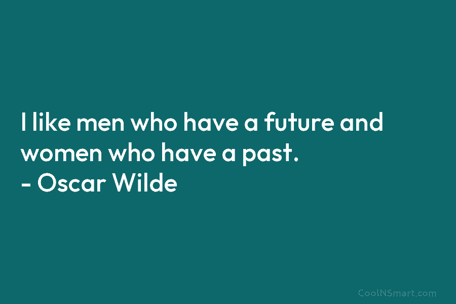 I like men who have a future and women who have a past. – Oscar...