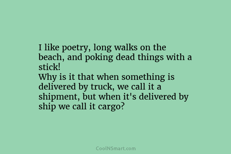 I like poetry, long walks on the beach, and poking dead things with a stick!...