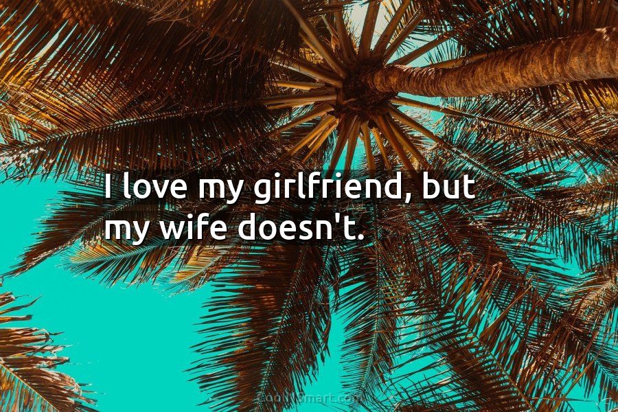 Quote I Love My Girlfriend But My Wife Doesn T Coolnsmart
