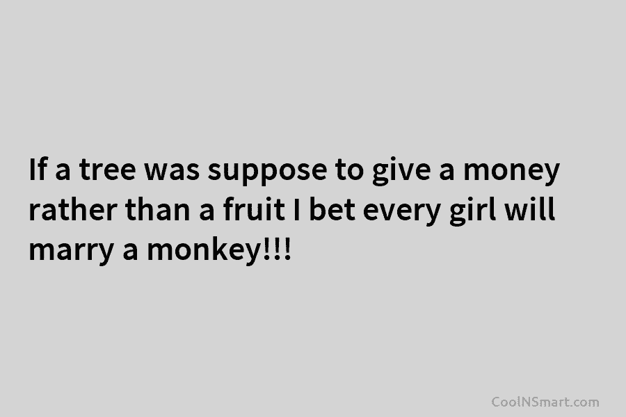 If a tree was suppose to give a money rather than a fruit I bet...
