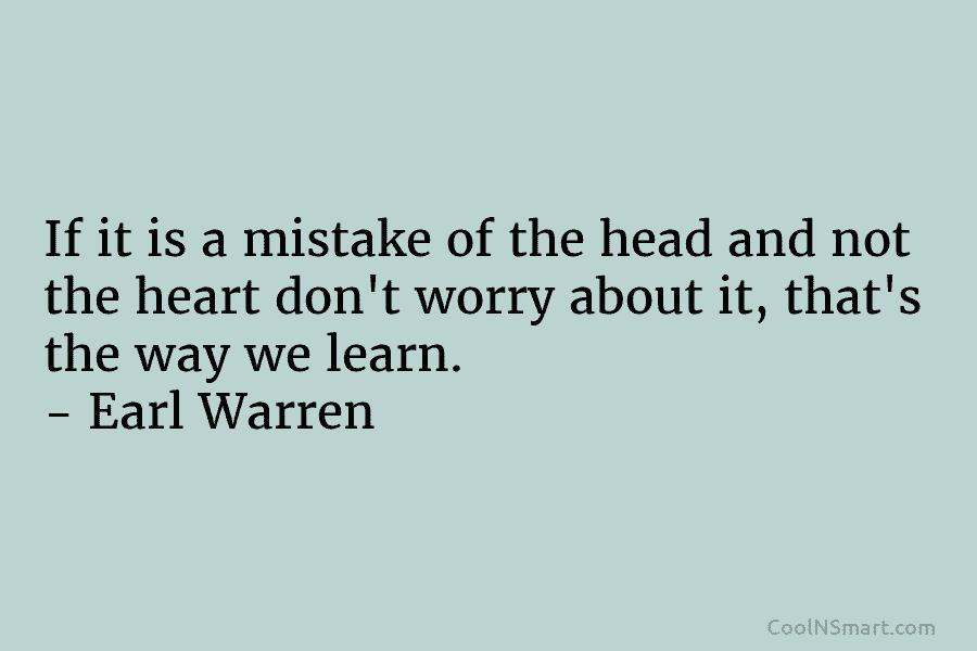 If it is a mistake of the head and not the heart don’t worry about it, that’s the way we...
