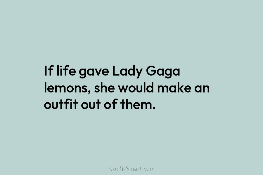 If life gave Lady Gaga lemons, she would make an outfit out of them.