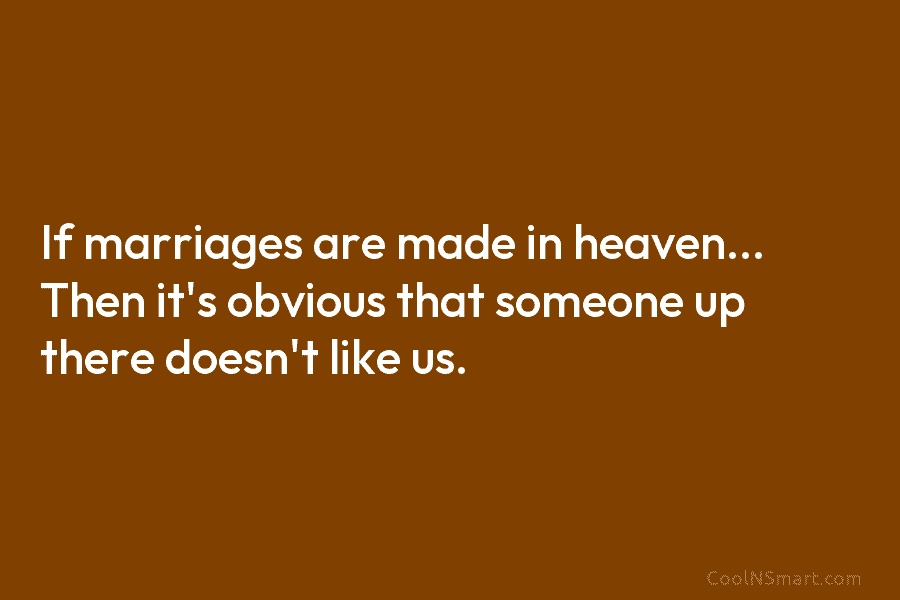 If marriages are made in heaven… Then it’s obvious that someone up there doesn’t like...