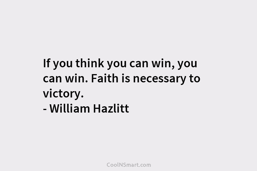If you think you can win, you can win. Faith is necessary to victory. –...