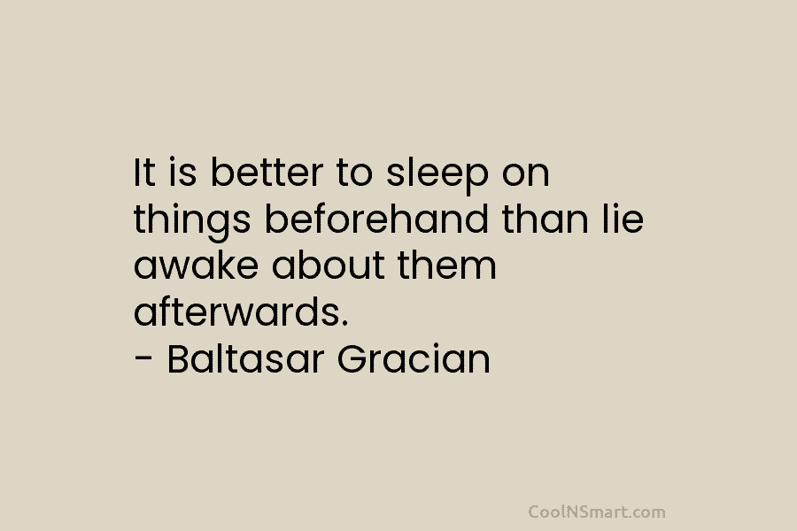 It is better to sleep on things beforehand than lie awake about them afterwards. –...