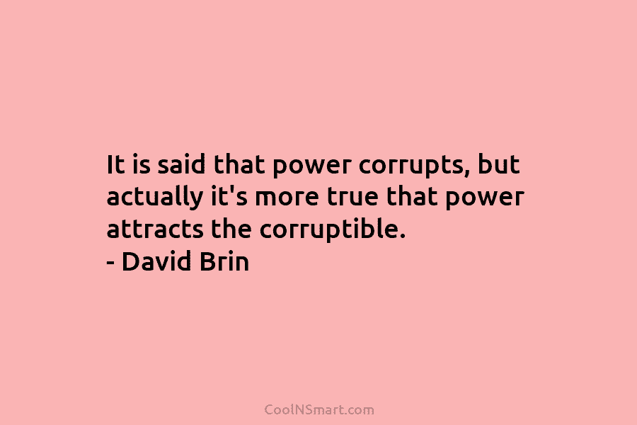 It is said that power corrupts, but actually it’s more true that power attracts the...