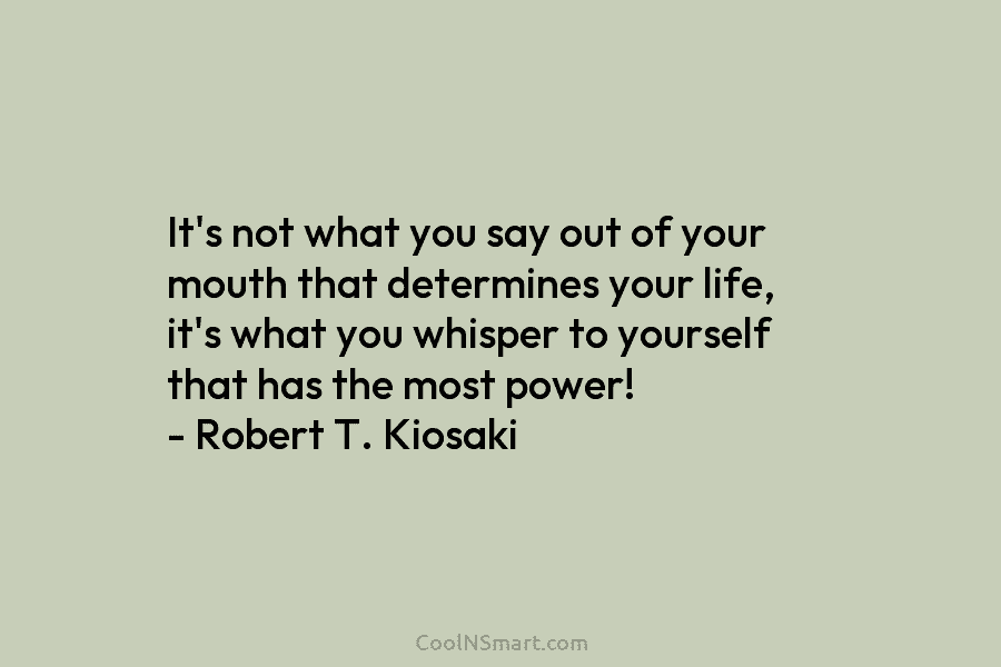 It’s not what you say out of your mouth that determines your life, it’s what...