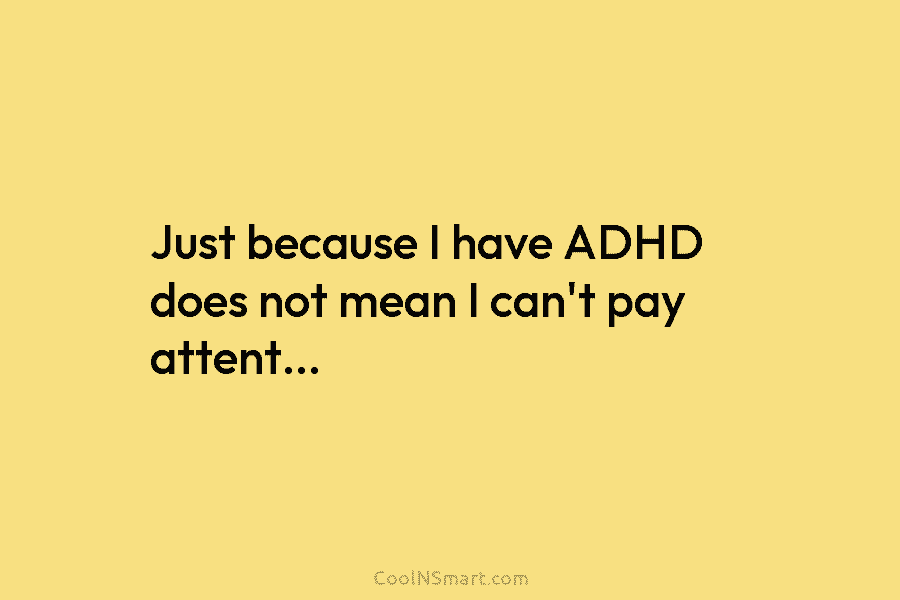 Just because I have ADHD does not mean I can’t pay attent…
