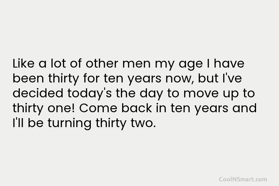 Like a lot of other men my age I have been thirty for ten years now, but I’ve decided today’s...