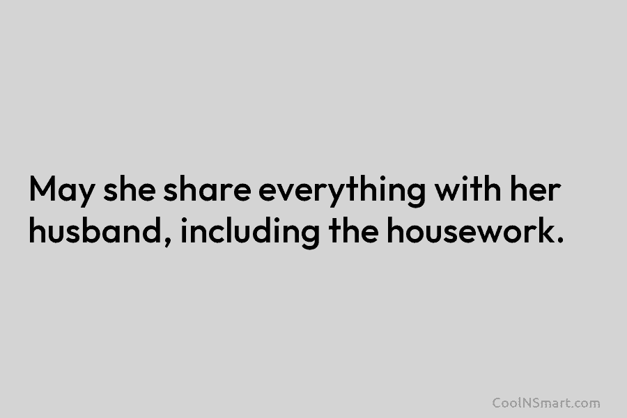 May she share everything with her husband, including the housework.