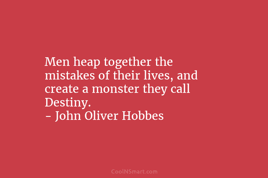 Men heap together the mistakes of their lives, and create a monster they call Destiny....
