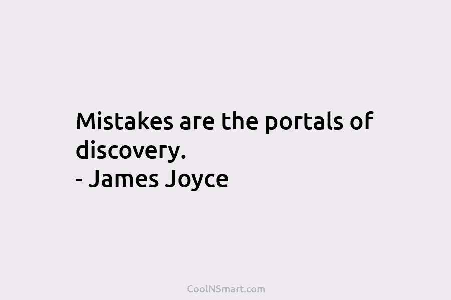 Mistakes are the portals of discovery. – James Joyce