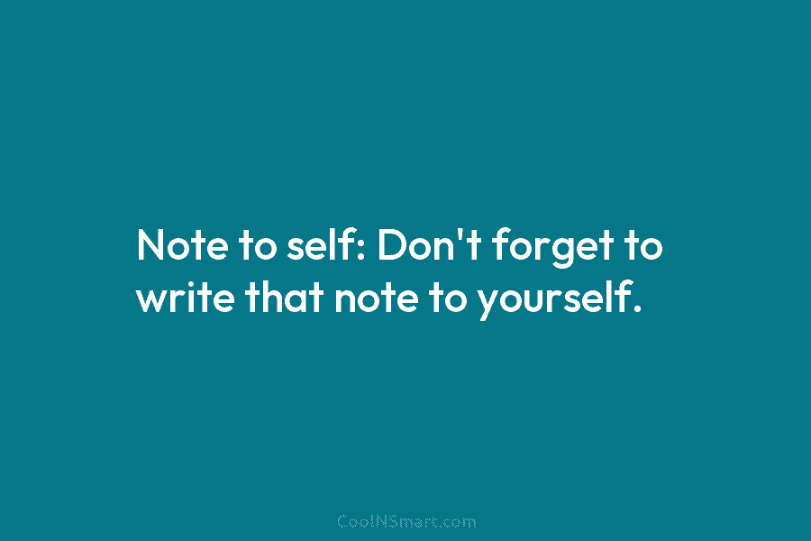 Note to self: Don’t forget to write that note to yourself.