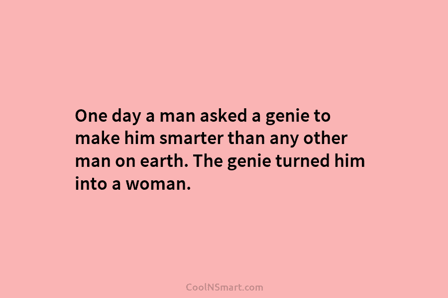 One day a man asked a genie to make him smarter than any other man...
