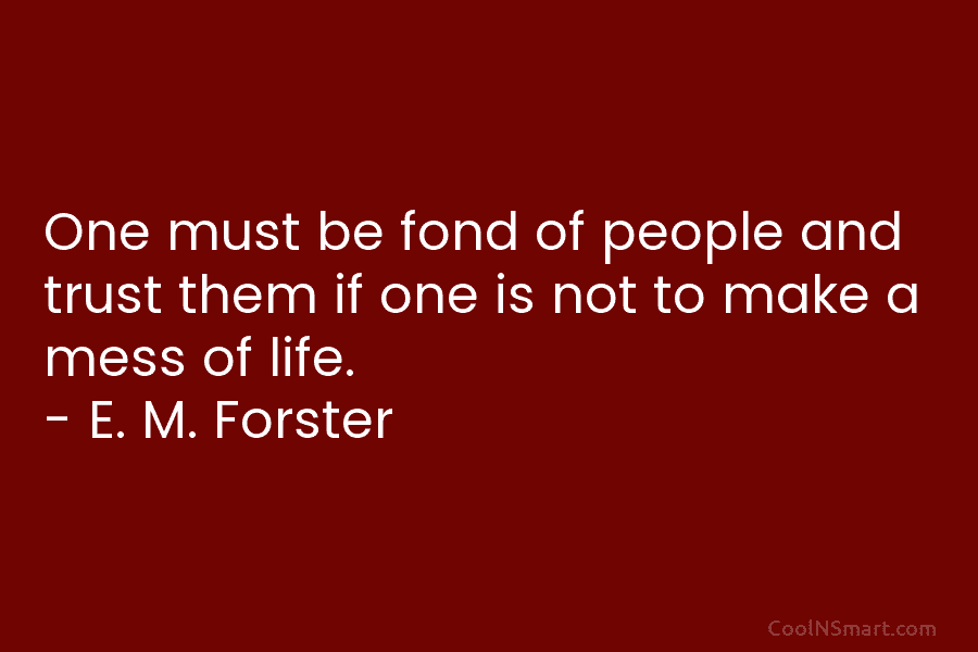 One must be fond of people and trust them if one is not to make a mess of life. –...