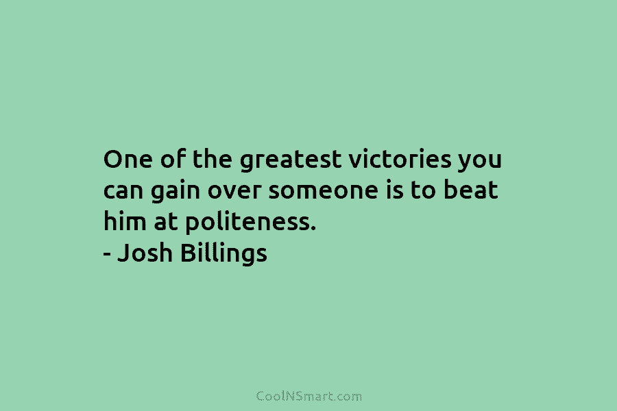 One of the greatest victories you can gain over someone is to beat him at...