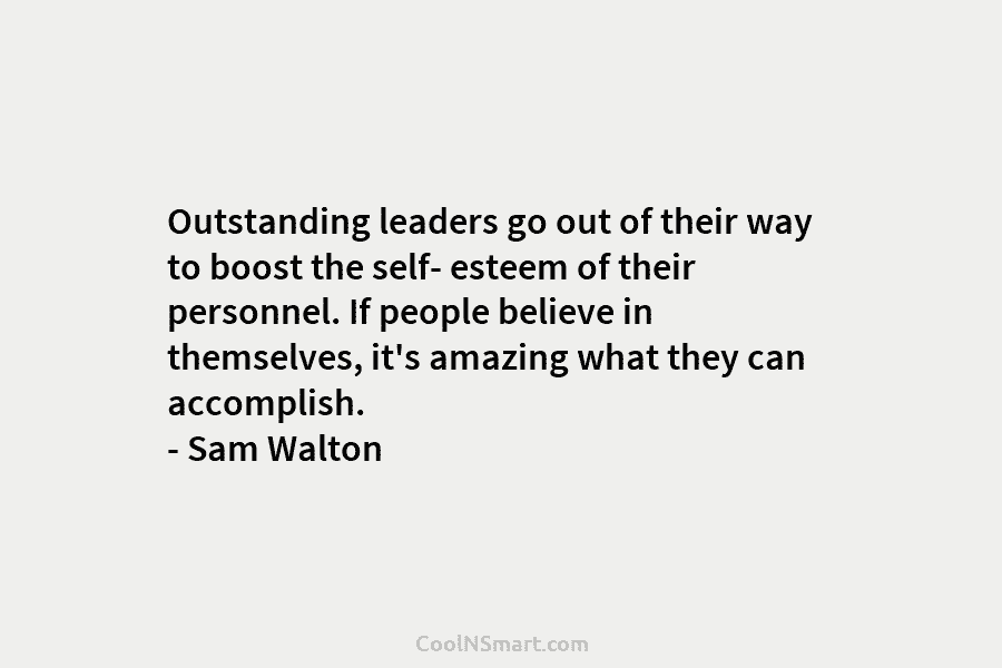 Outstanding leaders go out of their way to boost the self- esteem of their personnel. If people believe in themselves,...