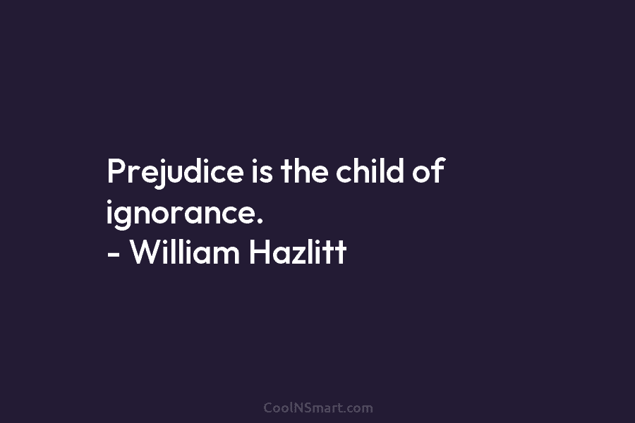 prejudice is the child of ignorance examples