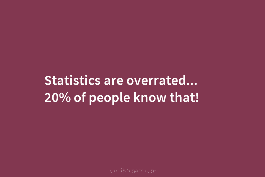 Statistics are overrated… 20% of people know that!