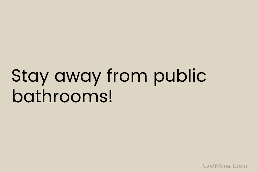 Stay away from public bathrooms!