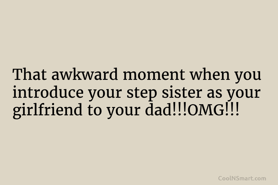 That awkward moment when you introduce your step sister as your girlfriend to your dad!!!OMG!!!
