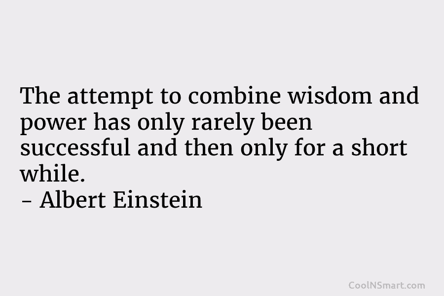 The attempt to combine wisdom and power has only rarely been successful and then only for a short while. –...