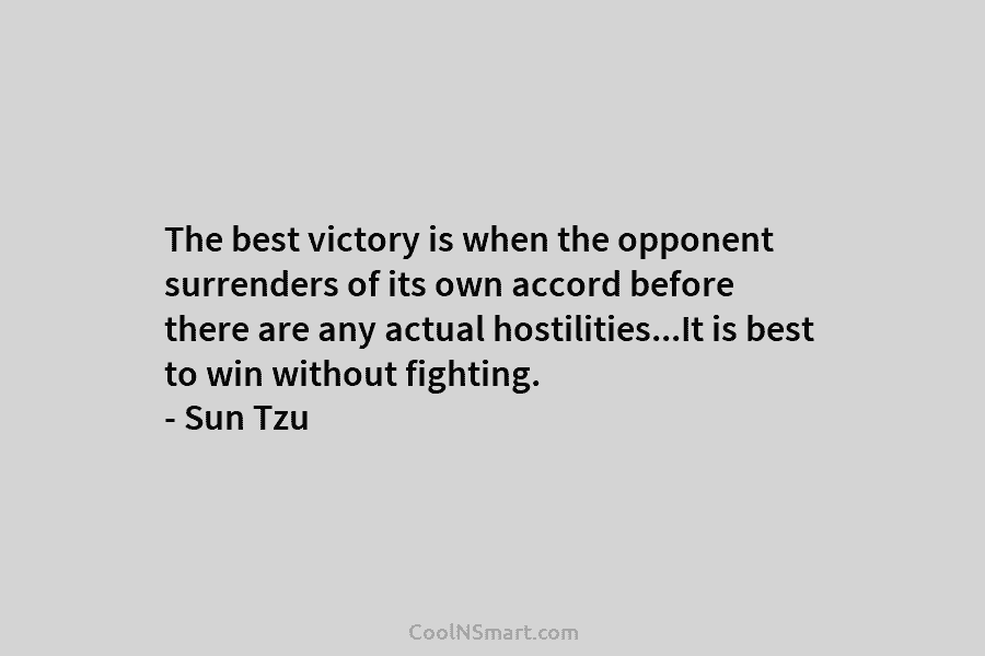 The best victory is when the opponent surrenders of its own accord before there are any actual hostilities…It is best...