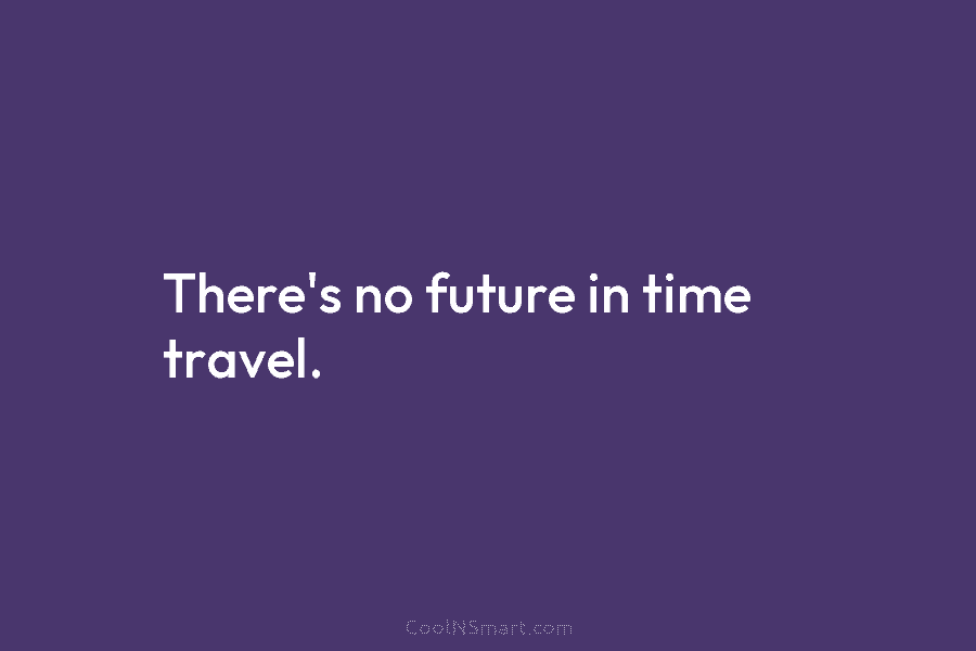 There’s no future in time travel.