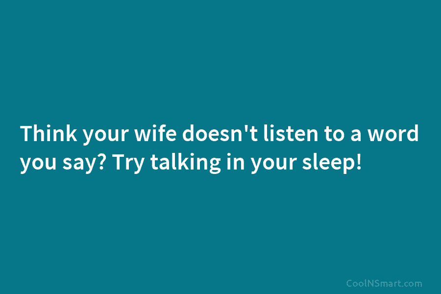 Think your wife doesn’t listen to a word you say? Try talking in your sleep!