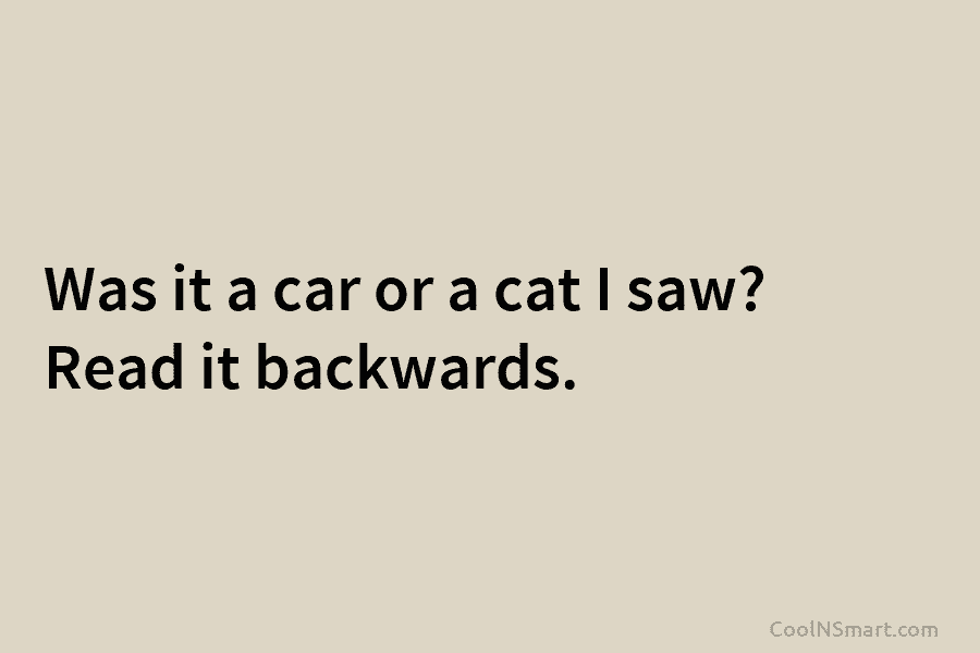 Was it a car or a cat I saw? Read it backwards.