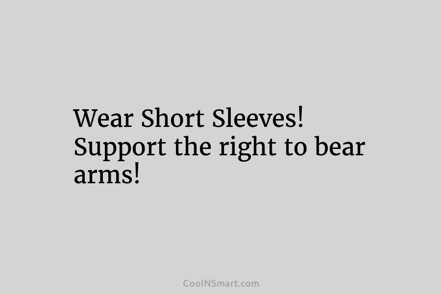 Wear Short Sleeves! Support the right to bear arms!