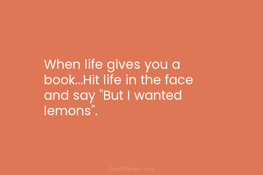 When life gives you a book…Hit life in the face and say “But I wanted...