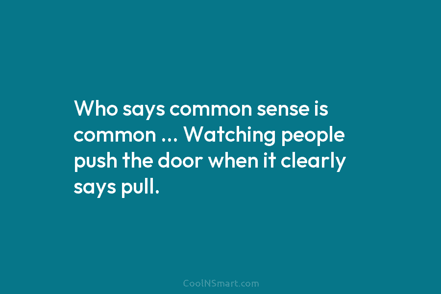 Who says common sense is common … Watching people push the door when it clearly...