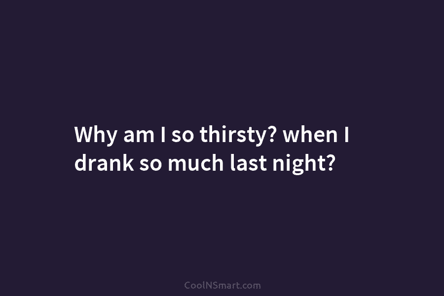 Why am I so thirsty? when I drank so much last night?