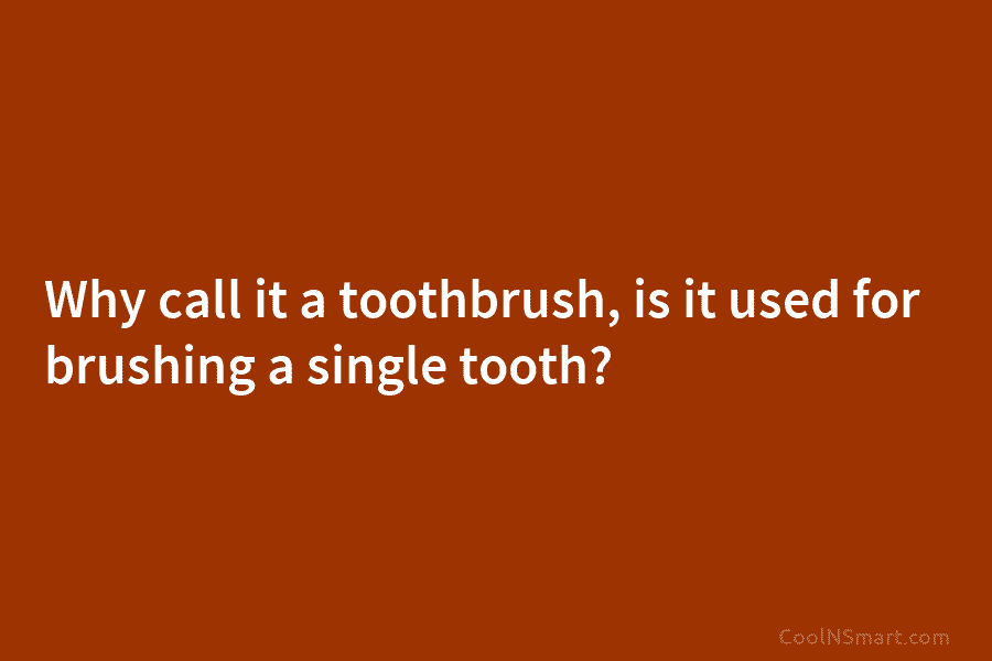 Why call it a toothbrush, is it used for brushing a single tooth?