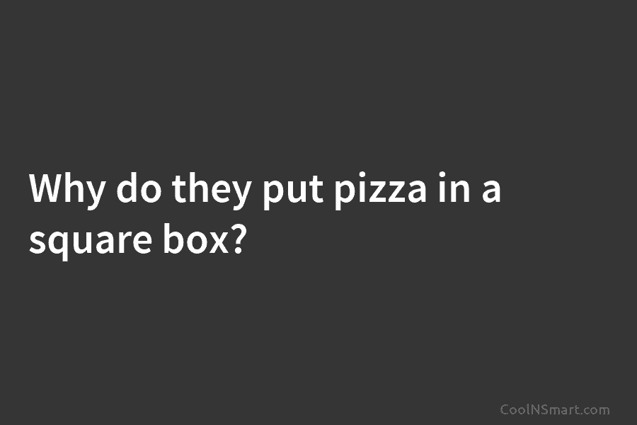 Why do they put pizza in a square box?