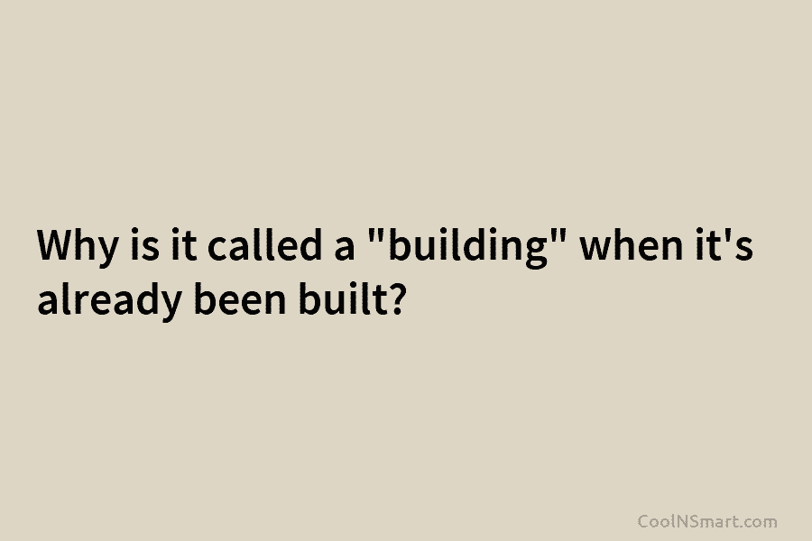 Why is it called a “building” when it’s already been built?