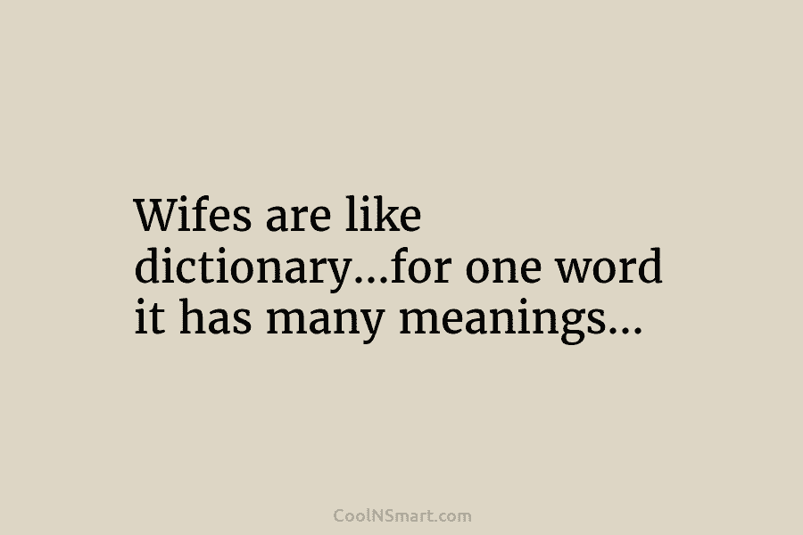 Wifes are like dictionary…for one word it has many meanings…