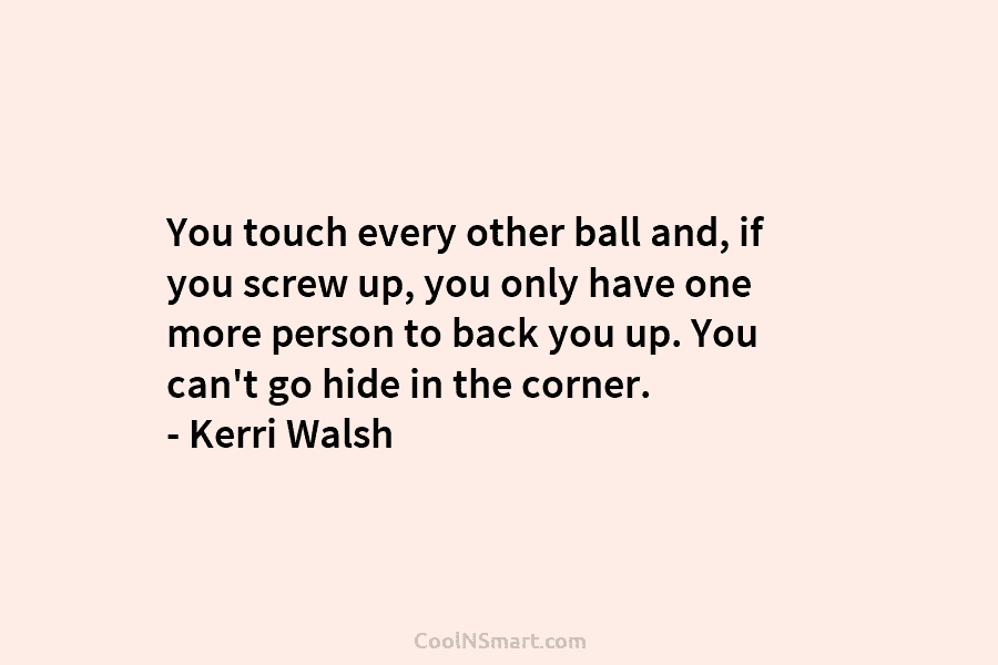 You touch every other ball and, if you screw up, you only have one more person to back you up....