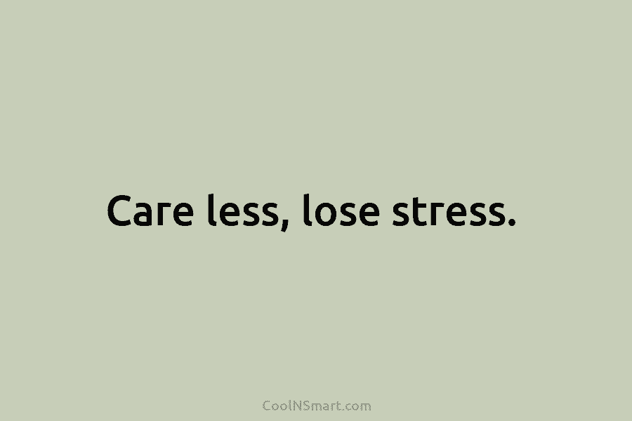 Care less, lose stress.