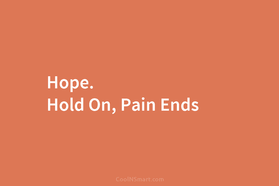 Hope. Hold On, Pain Ends