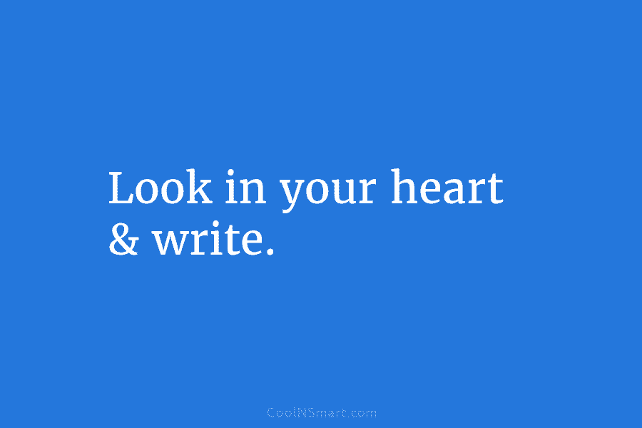 Look in your heart & write.