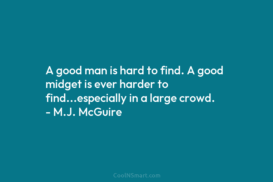 A good man is hard to find. A good midget is ever harder to find…especially in a large crowd. –...