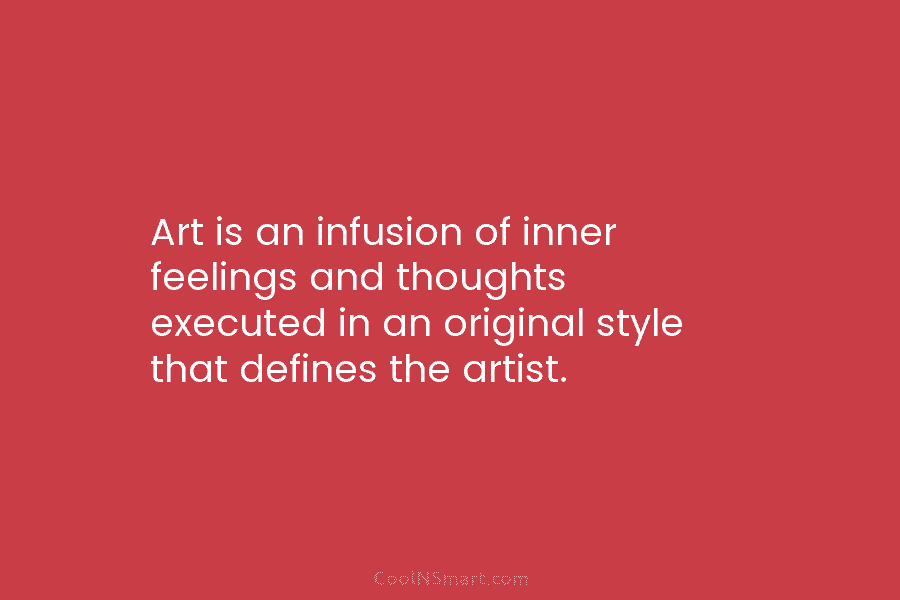 Art is an infusion of inner feelings and thoughts executed in an original style that...